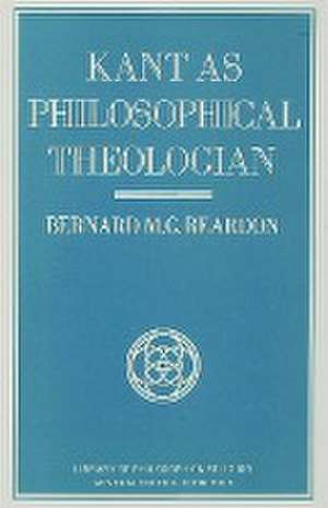 Kant as Philosophical Theologian de Bernard M.G. Reardon