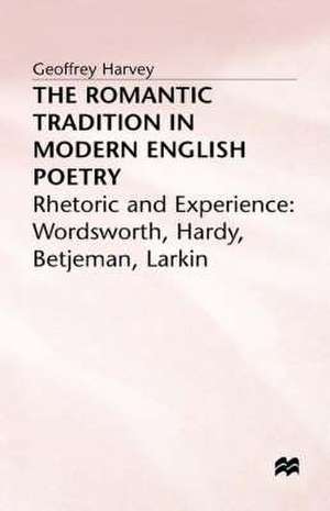 The Romantic Tradition in Modern English Poetry: Rhetoric and Experience de G. Harvey