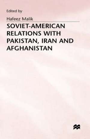 Soviet-American Relations with Pakistan, Iran and Afghanistan de Hafeez Malik