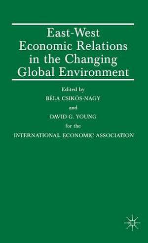 East-West Economic Relations in the Changing Global Environment de Bela Csikos-Nagy