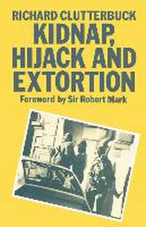 Kidnap, Hijack and Extortion: The Response de Richard Clutterbuck