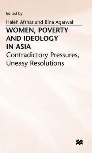 Women, Poverty and Ideology in Asia: Contradictory Pressures, Uneasy Resolutions de Haleh Afshar