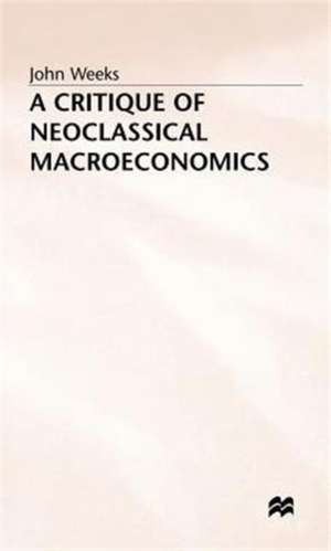 A Critique of Neoclassical Macroeconomics de John Weeks