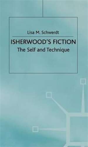 Isherwood's Fiction: The Self and Technique de Lisa M. Schwerdt