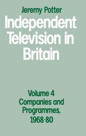 Independent Television in Britain: Volume 4: Companies and Programmes, 1968–80 de Jeremy Potter