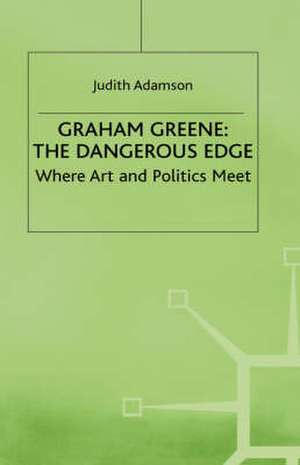 Graham Greene: The Dangerous Edge: Where Art and Politics Meet de Judith Adamson