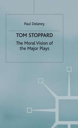 Tom Stoppard: The Moral Vision of the Major Plays de P. Delany