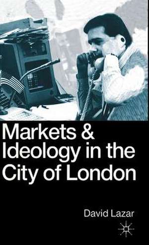 Markets and Ideology in the City of London de David Lazar