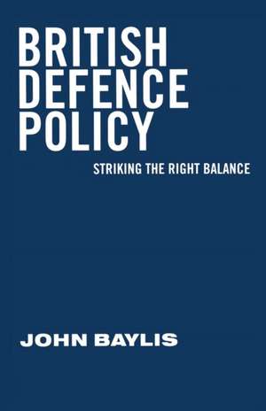 British Defence Policy: Striking the Right Balance de John Baylis