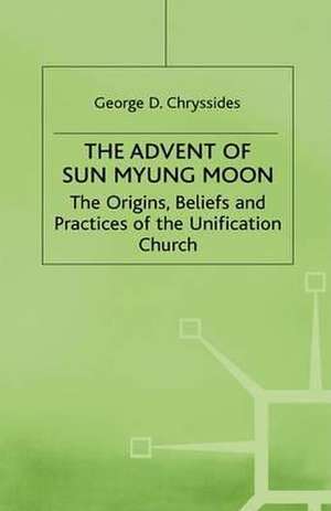 The Advent of Sun Myung Moon: The Origins, Beliefs and Practices of the Unification Church de G. Chryssides