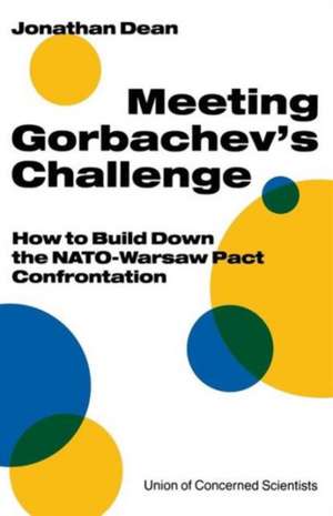 Meeting Gorbachev’s Challenge: How to Build Down the NATO-Warsaw Pact Confrontation de Jonathan Dean