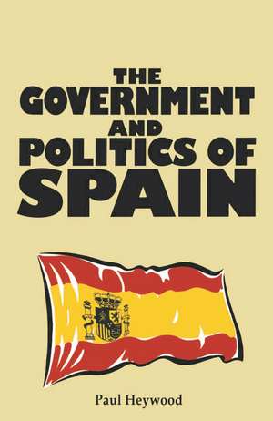 The Government and Politics of Spain de Paul M. Heywood