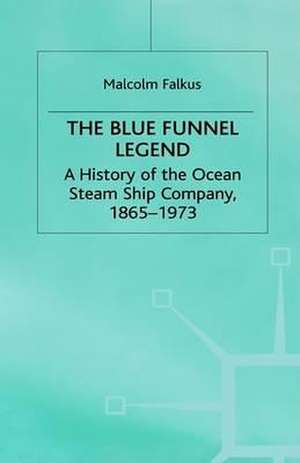 The Blue Funnel Legend: A History of the Ocean Steam Ship Company, 1865–1973 de Malcolm Falkus