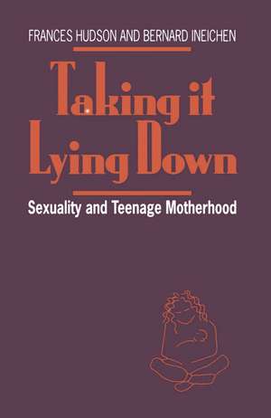 Taking It Lying Down: Sexuality and Teenage Motherhood de Frances Hudson