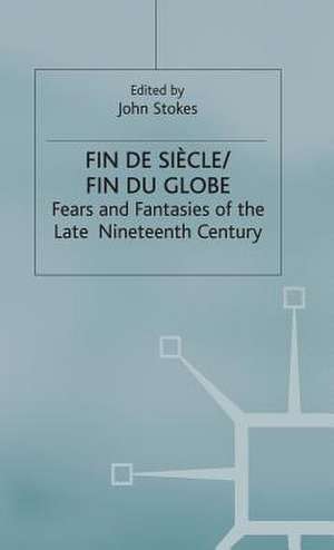 Fin de Sicle/Fin du Globe: Fears and Fantasies of the Late Nineteenth Century de John Stokes