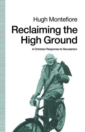 Reclaiming the High Ground: A Christian Response to Secularism de Hugh Montefiore