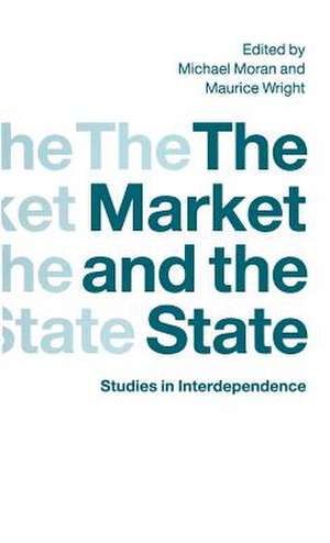 The Market and the State: Studies in Interdependence de Michael Moran