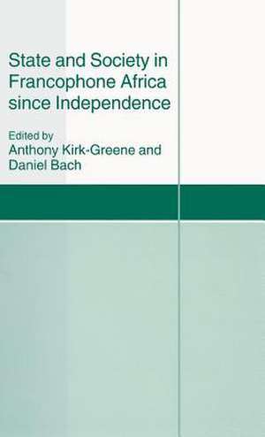 State and Society in Francophone Africa since Independence de Daniel Bach