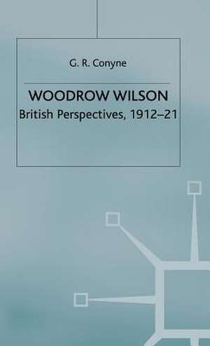 Woodrow Wilson: British Perspectives, 1912–21 de G.R. Conyne