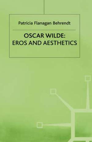 Oscar Wilde Eros and Aesthetics de Patricia Flanagan Behrendt