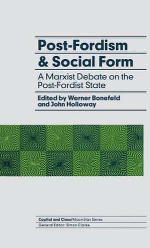 Post-Fordism and Social Form: A Marxist Debate on the Post-Fordist State de Werner Bonefeld