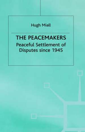 The Peacemakers: Peaceful Settlement of Disputes since 1945 de Hugh Miall