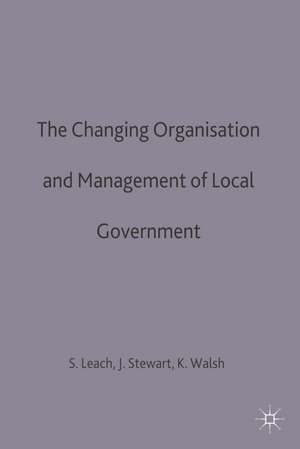 The Changing Organisation and Management of Local Government de Steve Leach