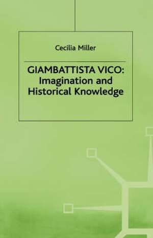 Giambattista Vico: Imagination and Historical Knowledge de Cecilia Miller