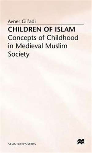 Children of Islam: Concepts of Childhood in Medieval Muslim Society de A. Gil'adi