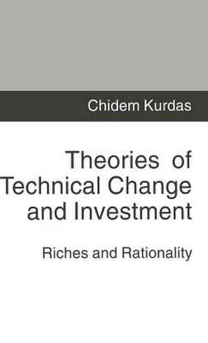 Theories of Technical Change and Investment: Riches and Rationality de Chidem Kurdas