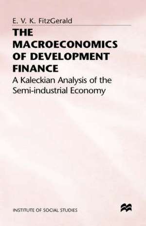 The Macroeconomics of Development Finance: A Kaleckian Analysis of the Semi-Industrial Economy de Valpy FitzGerald