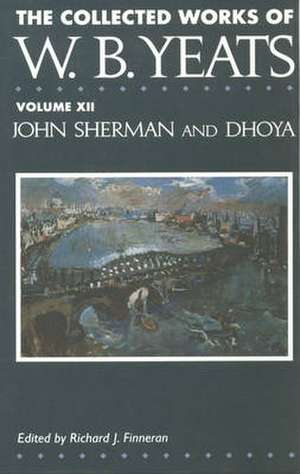 The Collected Works of W.B. Yeats: Volume XII: John Sherman and Dhoya de W. Yeats