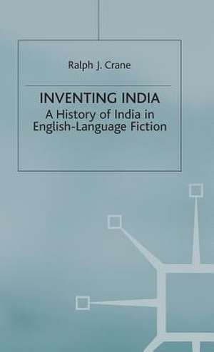 Inventing India: A History of India in English-Language Fiction de R. Crane