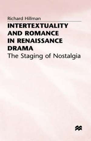 Intertextuality and Romance in Renaissance Drama: The Staging of Nostalgia de Richard Hillman