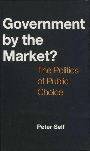 Government by the Market?: The Politics of Public Choice de Peter Self