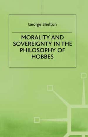 Morality and Sovereignty in the Philosophy of Hobbes de George Shelton