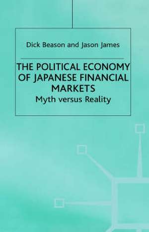 The Political Economy of Japanese Financial Markets: Myths versus Realities de R. Beason