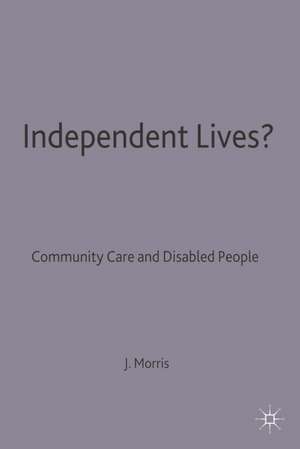 Independent Lives?: Community Care and Disabled People de Jenny Morris