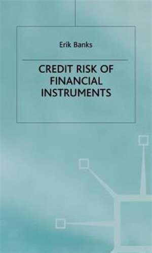 The Credit Risk of Financial Instruments de Erik Banks