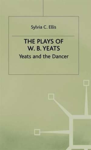 The Plays of W.B. Yeats: Yeats and the Dancer de S. Ellis