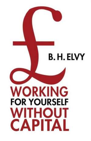 Working for Yourself Without Capital de B.H. Elvy