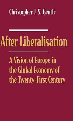 After Liberalisation: A Vision of Europe in the Global Economy of the Twenty-First Century de Christopher J.S. Gentle