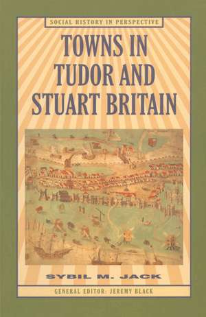 Towns in Tudor and Stuart Britain de Sybil Jack