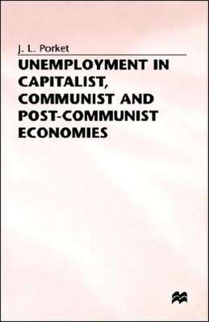 Unemployment in Capitalist, Communist and Post-Communist Economies de J. Porket