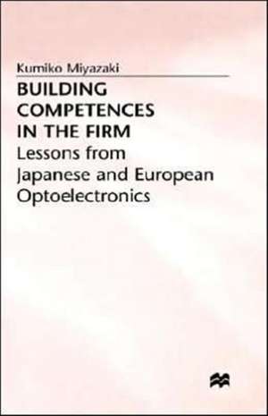 Building Competences in the Firm: Lessons from Japanese and European Optoelectronics de Kumiko Miyazaki