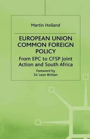 European Union Common Foreign Policy: From EPC to CFSP Joint Action and South Africa de M. Holland