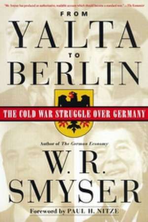 From Yalta to Berlin: The Cold War Struggle Over Germany de W. R. Smyser