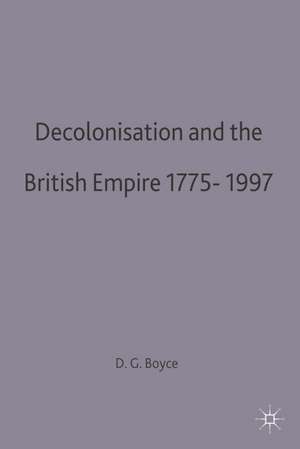 Decolonisation and the British Empire, 1775–1997 de George Boyce