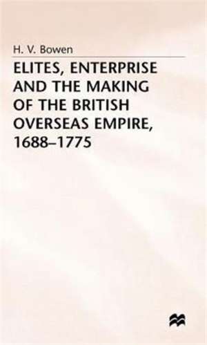 Elites, Enterprise and the Making of the British Overseas Empire1688-1775 de H. Bowen