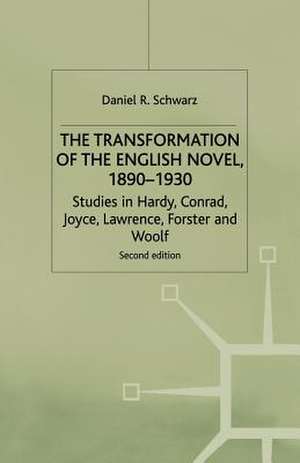 The Transformation of the English Novel, 1890-1930: Studies in Hardy, Conrad, Joyce, Lawrence, Forster and Woolf de D. Schwarz